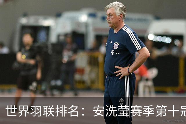 世界羽联排名：安洗莹赛季第十冠霸榜女单 小波波夫男单首登顶
