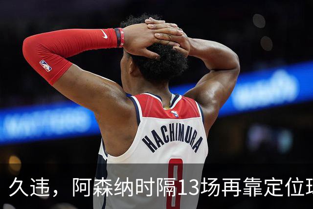 久违，阿森纳时隔13场再靠定位球破门