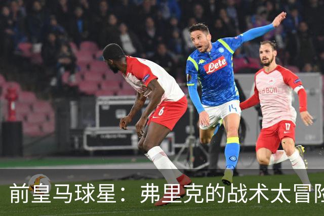 前皇马球星：弗里克的战术太冒险，容易给强敌太多可乘之机