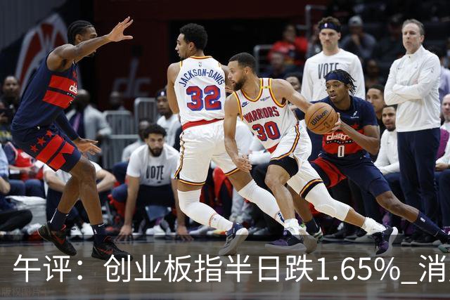 午评：创业板指半日跌1.65% 消费板块逆势活跃