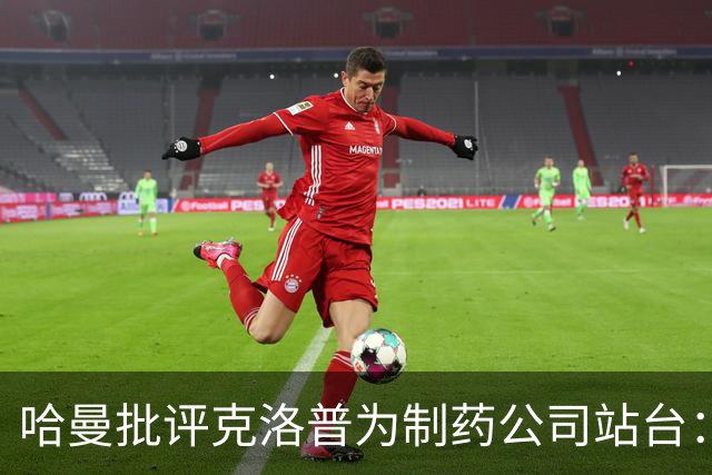 哈曼批评克洛普为制药公司站台：德国足协似乎对此无能为力