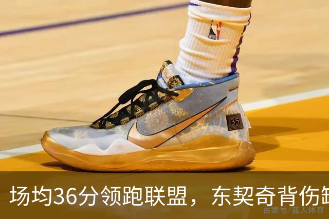 场均36分领跑联盟，东契奇背伤缺阵洛城德比