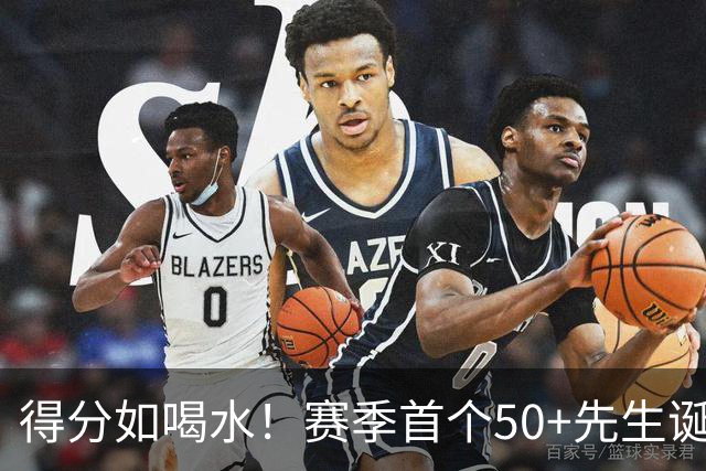 得分如喝水！赛季首个50+先生诞生！