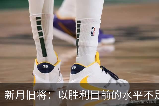 新月旧将：以胜利目前的水平不足以夺冠，最终会排在第四位