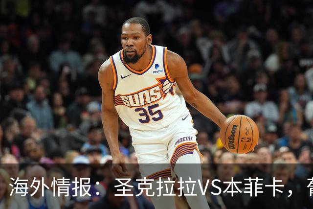 海外情报：圣克拉拉VS本菲卡，葡超抢分战