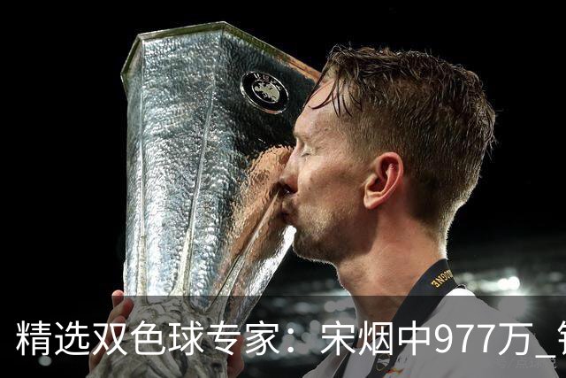 精选双色球专家：宋烟中977万 钱哥中七星彩500万