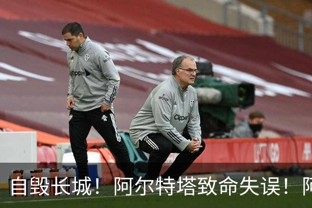 自毁长城！阿尔特塔致命失误！阿森纳短板彻底暴露