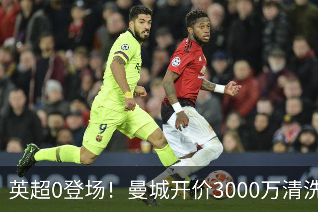 英超0登场！曼城开价3000万清洗努里 曼联成热门买家