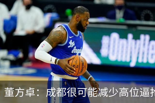 董方卓：成都很可能减少高位逼抢，大连要避免急于进球而暴露空当