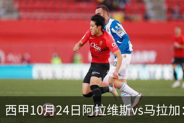 西甲10月24日阿拉维斯vs马拉加：9轮不胜降级区球队的客场生死搏命战