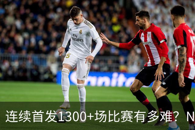 连续首发1300+场比赛有多难？NBA仅6人，强如老詹只能垫底