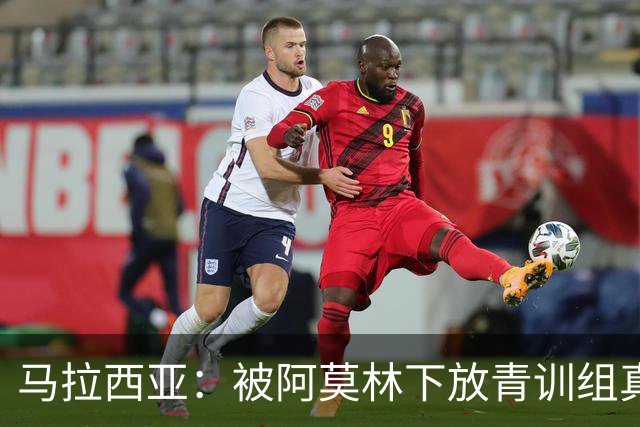 马拉西亚：被阿莫林下放青训组真的很难，尤其后期就剩我1个