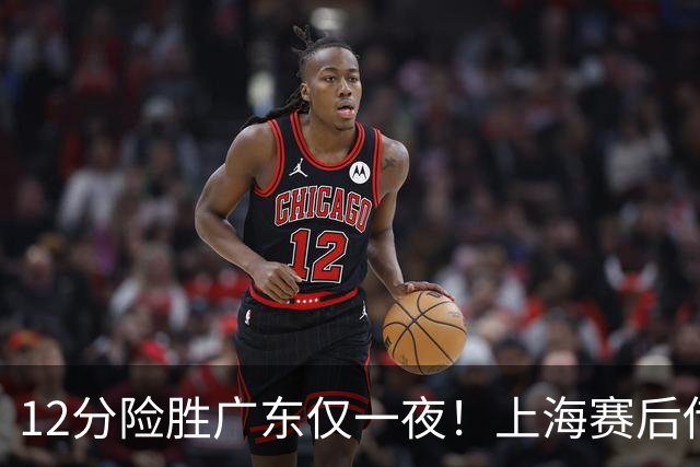12分险胜广东仅一夜！上海赛后传来教练卢伟消息 李弘权言辞诚恳